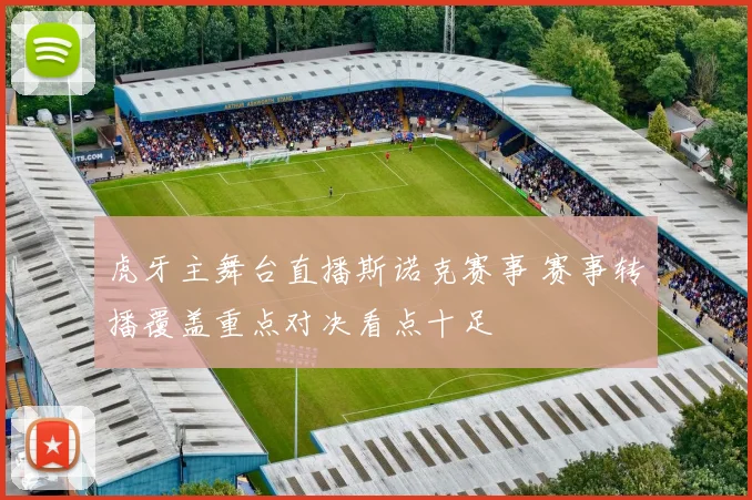 虎牙主舞台直播斯诺克赛事 赛事转播覆盖重点对决看点十足