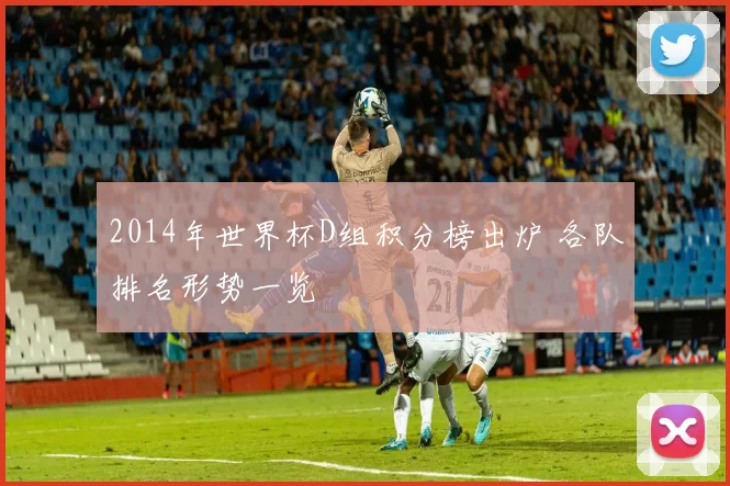 2014年世界杯D组积分榜出炉 各队排名形势一览