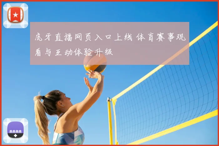 虎牙直播网页入口上线 体育赛事观看与互动体验升级