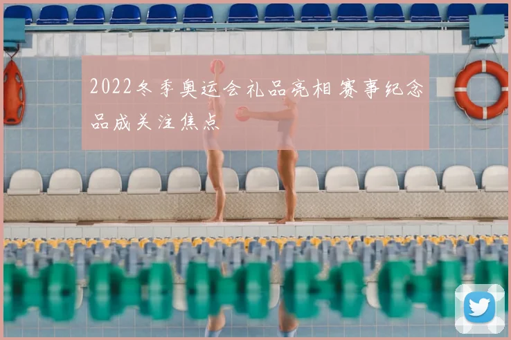 2022冬季奥运会礼品亮相 赛事纪念品成关注焦点