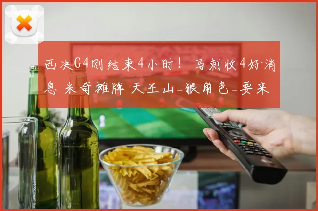 西决G4刚结束4小时！马刺收4好消息 米奇摊牌 天王山_狠角色_要来了